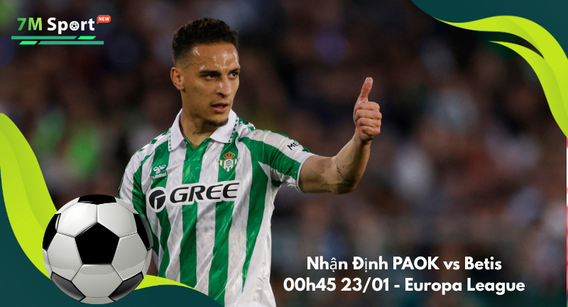 Đội hình dự kiến trước trận PAOK vs Betis